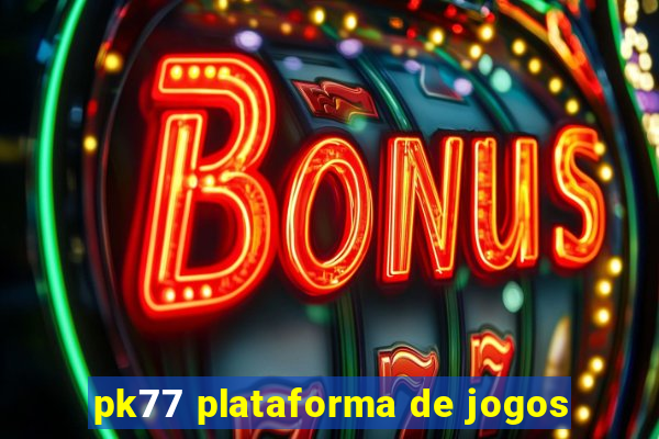 pk77 plataforma de jogos